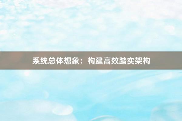 系统总体想象:构建高效踏实架构